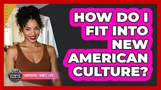 How Do I Fit Into New American Culture?