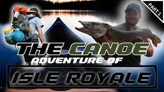 The CANOE Adventure Of ISLE ROYALE - Part One