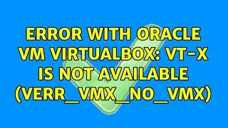Error with Oracle VM VirtualBox: VT-x is not available (VERR_VMX_NO_VMX)