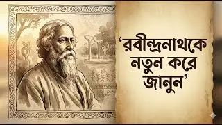 রবীন্দ্রনাথকে নতুন করে জানুন | তাঁর চিন্তা, দর্শন ও অজানা দিক