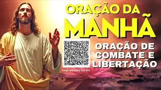 ORAÇÃO DA MANHÃ = ORAÇÃO DE COMBATE E LIBERTAÇÃO