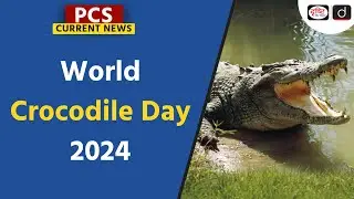 World Crocodile Day 2024 | Crocodile Conservation Project | PCS Current News | Drishti PCS