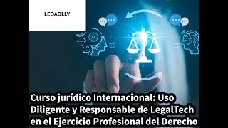 Sobre nuestro Curso jurídico Internacional: Uso Diligente y Responsable de LegalTech en el Ejercicio