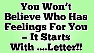 You Won’t Believe Who Has Feelings For You — It Starts With ....Letter!!