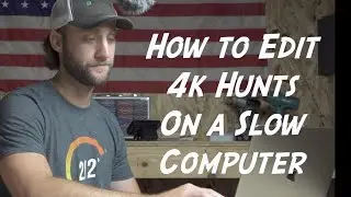 Edit Hunting Videos in 4k on a Slow Computer