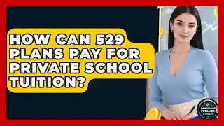 How Can 529 Plans Pay For Private School Tuition? - Immigrant Finance Coach