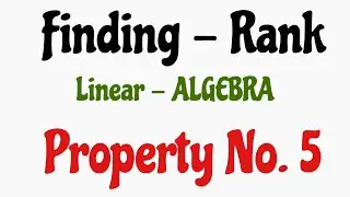 FINDING - RANK ----PROPERTY NO.5 ----- LINEAR - ALGEBRA --ENGG MATH
