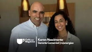 PODCAST CAFÉ COM NEGÓCIOS #078 - Parte 1 | Karen Rosa Nascimento - Gerente Comercial (re)energisa