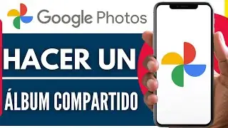 Como Hacer Un &Aacute;lbum Compartido En Google Fotos (2026)