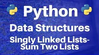 Data Structures in Python: Singly Linked Lists -- Sum Two Lists