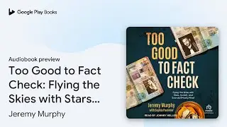 Too Good to Fact Check: Flying the Skies with&hellip; by Jeremy Murphy &middot; Audiobook preview