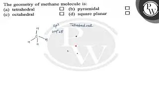 The geometry of methane molecule is: (a) tetrahedral (b) pyramidal \( \mathrm{P} \) (c) octahedr...
