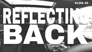 REFLECTING BACK | VLOG 29