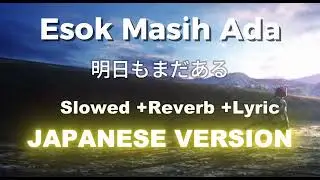 ESOK MASIH ADA -AMSYARLEEE (JAPANESE VERSION) - SLOWED +REVERB  (Lyrics) (Rom/Japan/Malay)