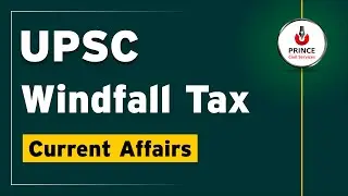 UPSC || India Cuts Windfall Tax || Current Affairs || Prince Civil Services