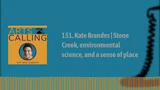 151. Kate Brandes | Stone Creek, environmental science, and a sense of place | Arts Calling