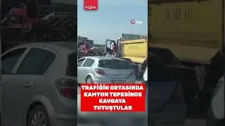 Trafikte kamyon tepesinde kavga eden şahıslar b&ouml;yle g&ouml;r&uuml;nt&uuml;lendi #shorts #trafik #kavga