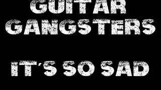 Guitar Gangsters - It's so sad