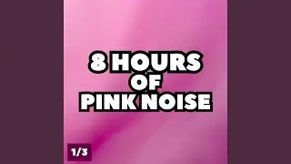 8 Hours of Pink Noise, Pt. 3