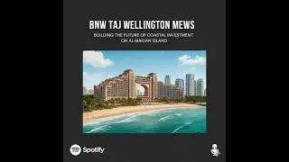 🎤 BNW Taj Wellington Mews: Building the Future of Coastal Investment on Al Marjan Island (Strateg...