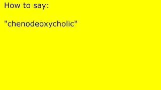 How to pronounce chenodeoxycholic
