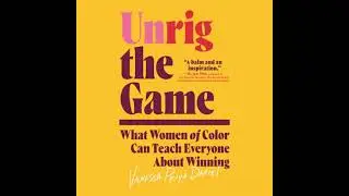 Unrig the Game: What Women of Color Can Teach Everyone About Winning - Vanessa Priya Daniel