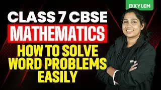Class 7 CBSE Maths - How To Solve Word Problem Easily | Xylem Class 7 CBSE