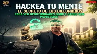 Hackea tu Mente: El Secreto de los Billonarios para Ver Oportunidades donde Otros Ven Problemas