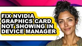 How to Fix Nvidia Graphics Card Not Showing in Device Manager (updated)
