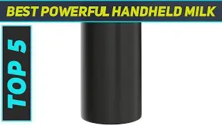 Top 5 Best Powerful Handheld Milk 2022