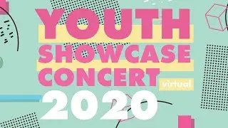 INTRODUCING YOUTH SHOWCASE CONCERT (VIRTUAL) SERIES 2020!