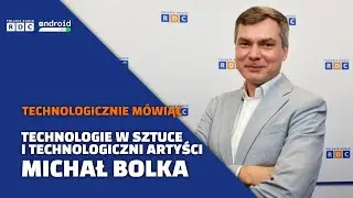 Technologie w sztuce i technologiczni artyści | Michał Bolka | Technologicznie M&oacute;wiąc