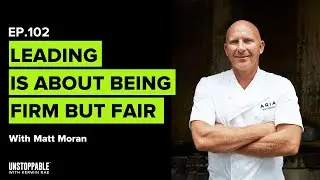 World-renowned chef's top leadership & entrepreneurship lessons | Matt Moran | Unstoppable #102