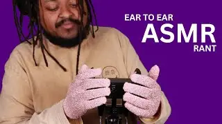 Ear to Ear ASMR Rant about Nothing