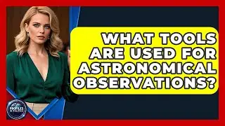 What Tools Are Used for Astronomical Observations? - Profiles in Politics