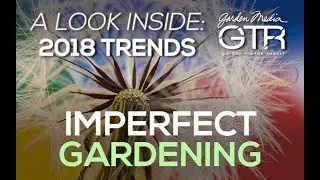 A Look Inside: 2018 Garden Trends | Imperfect Gardening