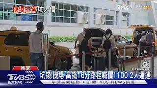 坑錢!機場-高鐵16分路程喊價1100 2人遭逮｜TVBS新聞 @TVBSNEWS01