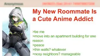 My New Roommate Is a Cute Anime Addict | 4Chan Greentext Stories
