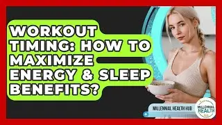Workout Timing: How To Maximize Energy & Sleep Benefits? - Millennial Health Hub