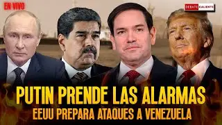 PUTIN PRENDE LAS ALARMAS - EEUU PREPARA ATAQUES A VENEZUELA - DEBATE CALIENTE