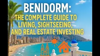 Benidorm: The Complete Guide to Living, Sightseeing and Real Estate Investing