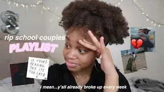 rip school couples playlist (yall already broke up every week)