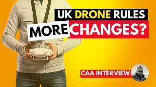 More Changes Coming to UK Drone Rules? Plus CAA Communication with hobby &ndash; CAA Interview Series