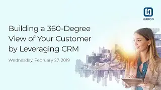 Building a 360-Degree View of Your Customer by Leveraging CRM
