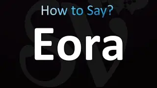 How to Pronounce Eora (Correctly!)