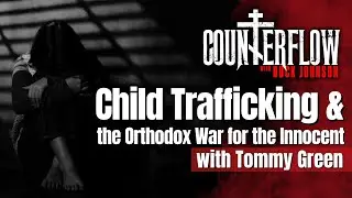 Child Trafficking & the Orthodox War for the Innocent, with Tommy Green