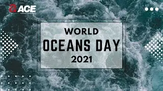 ACE GROUP - WORLD OCEANS DAY 2021