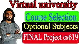 Virtual University 2021, Course selection,Optional Subjects ,Final year project Cs619 selection