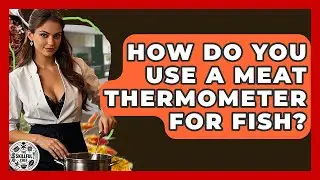 How Do You Use A Meat Thermometer For Fish? - The Skillful Chef