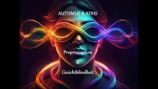 AUTISMUS & ADHS: Propriozeption und Gesichtblindheit